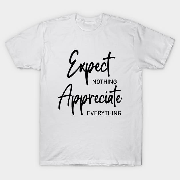 Expect nothing, Appreciate everything T-Shirt by FlyingWhale369